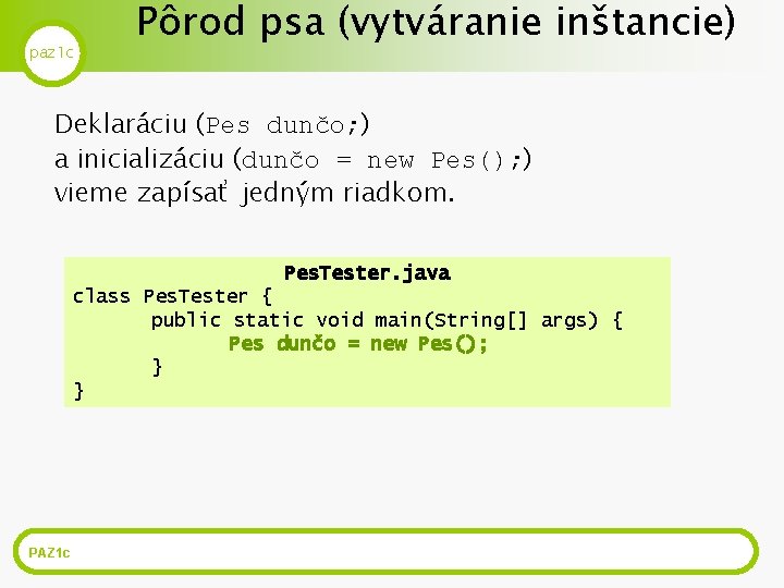 paz 1 c Pôrod psa (vytváranie inštancie) Deklaráciu (Pes dunčo; ) a inicializáciu (dunčo