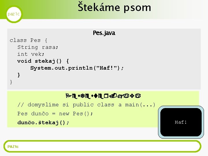 paz 1 c Štekáme psom Pes. java class Pes { String rasa; int vek;