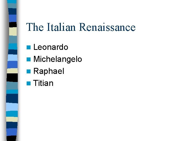 The Italian Renaissance n Leonardo n Michelangelo n Raphael n Titian 