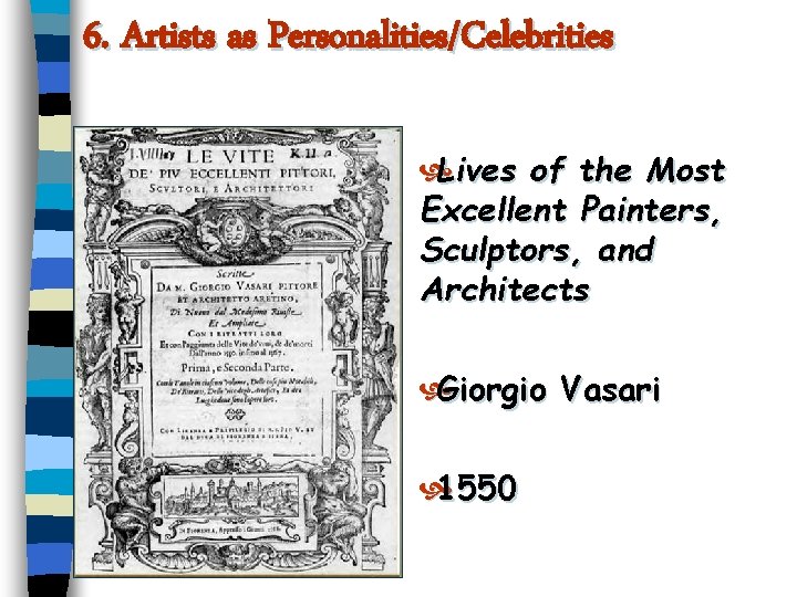 6. Artists as Personalities/Celebrities Lives of the Most Excellent Painters, Sculptors, and Architects Giorgio