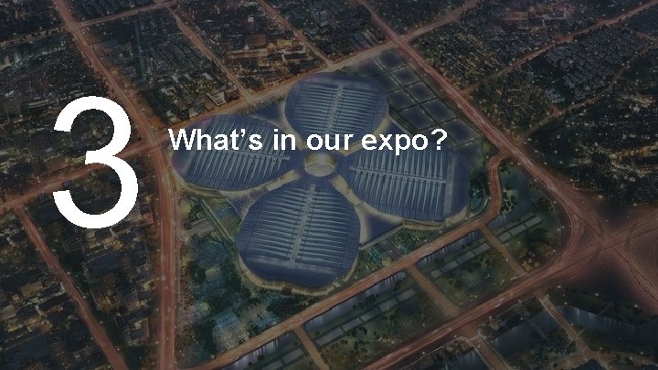 3 What’s in our expo? 