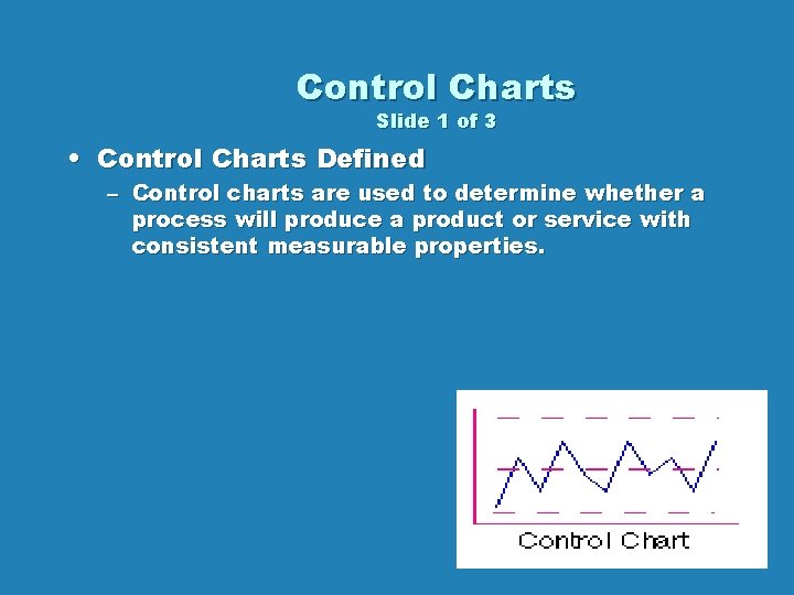 Control Charts Slide 1 of 3 • Control Charts Defined – Control charts are