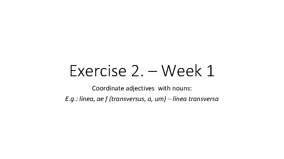 Exercise 2. – Week 1 Coordinate adjectives with nouns: E. g. : linea, ae