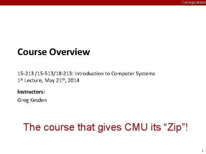 Carnegie Mellon Course Overview 15 -213 /15 -513/18 -213: Introduction to Computer Systems 1