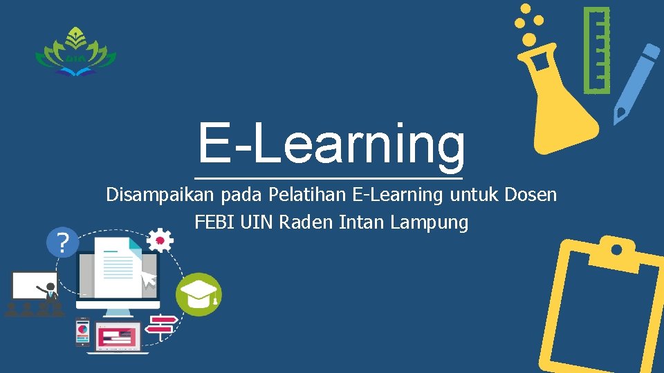 E-Learning Disampaikan pada Pelatihan E-Learning untuk Dosen FEBI UIN Raden Intan Lampung 