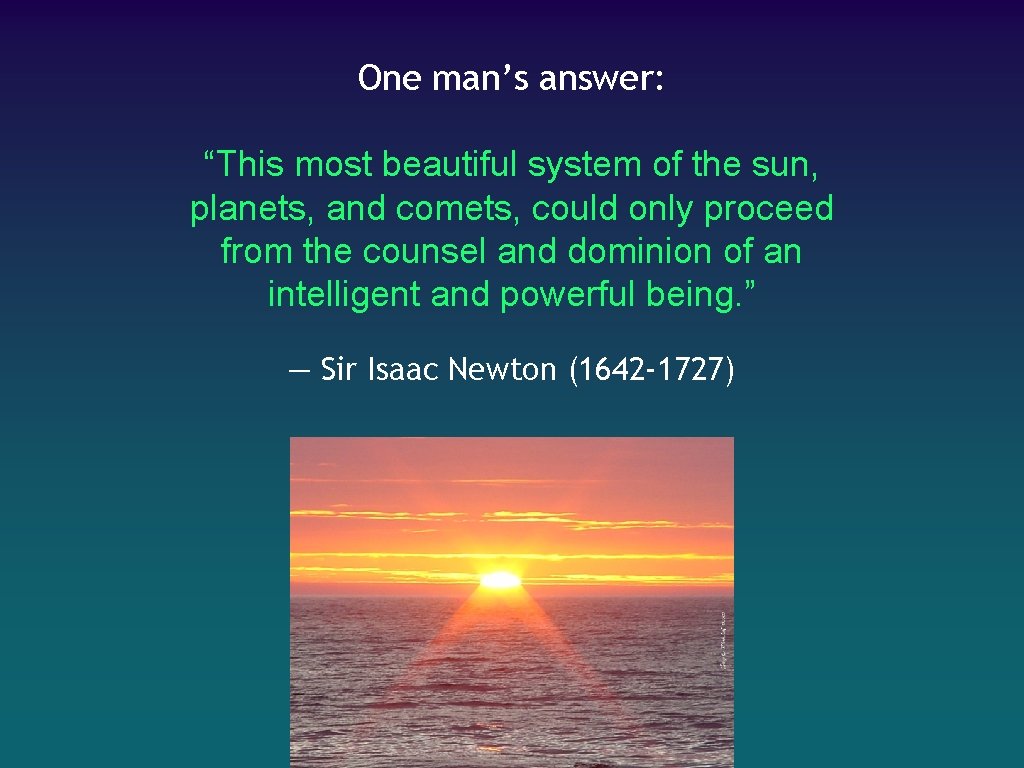 One man’s answer: “This most beautiful system of the sun, planets, and comets, could