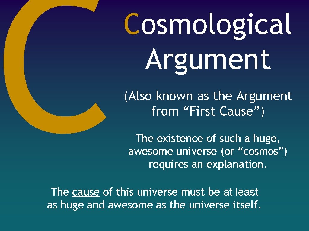 C Cosmological Argument (Also known as the Argument from “First Cause”) The existence of