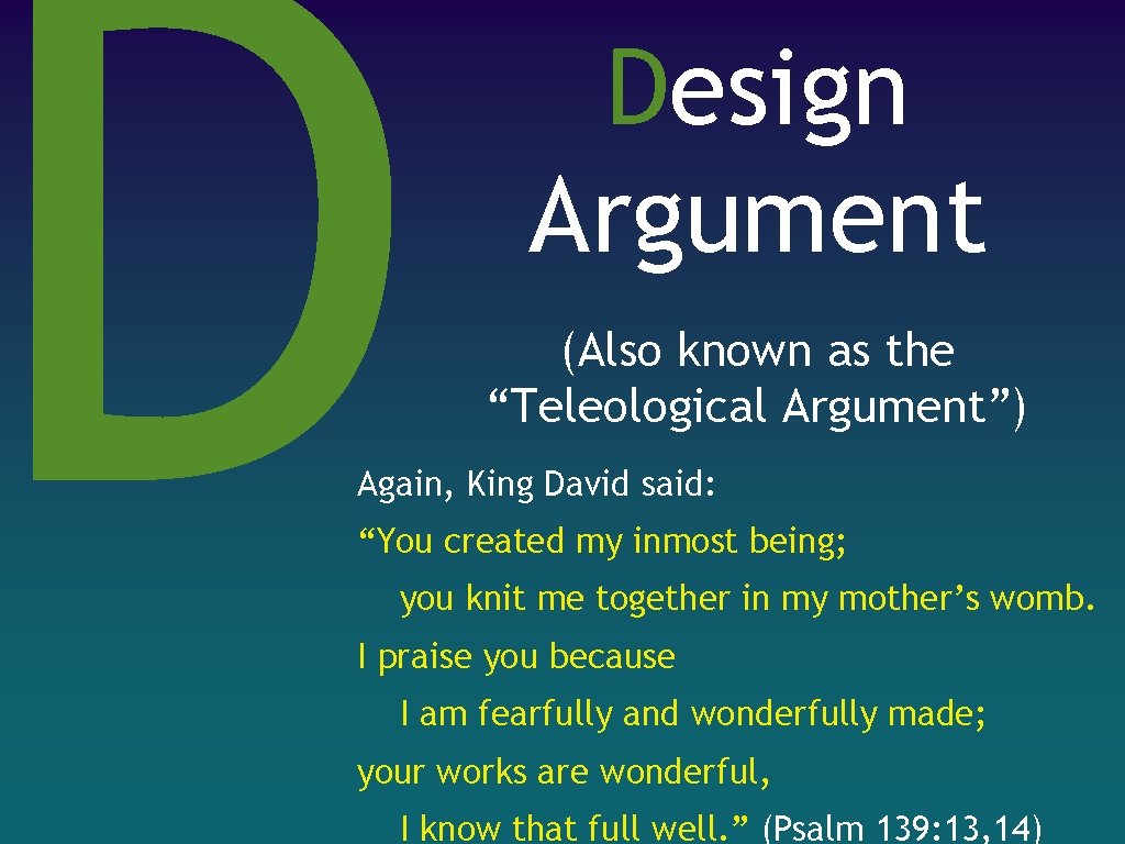 D Design Argument (Also known as the “Teleological Argument”) Again, King David said: “You