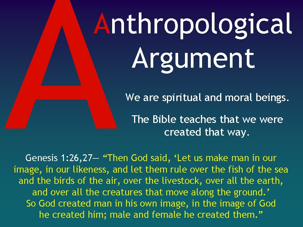 A Anthropological Argument We are spiritual and moral beings. The Bible teaches that we