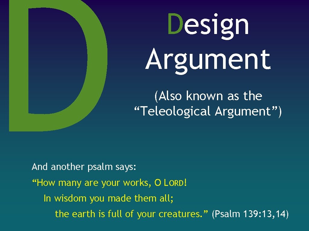D Design Argument (Also known as the “Teleological Argument”) And another psalm says: “How