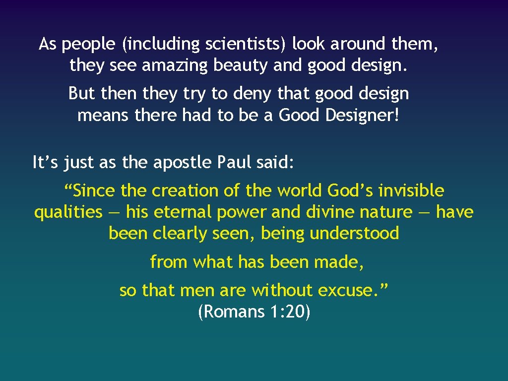 As people (including scientists) look around them, they see amazing beauty and good design.