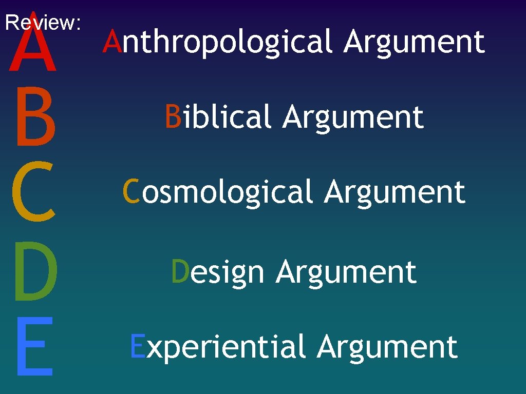 A B C D E Review: Anthropological Argument Biblical Argument Cosmological Argument Design Argument