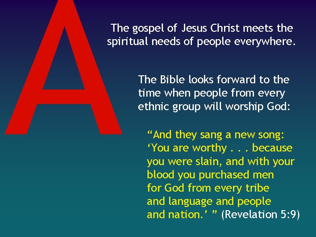 A The gospel of Jesus Christ meets the spiritual needs of people everywhere. The