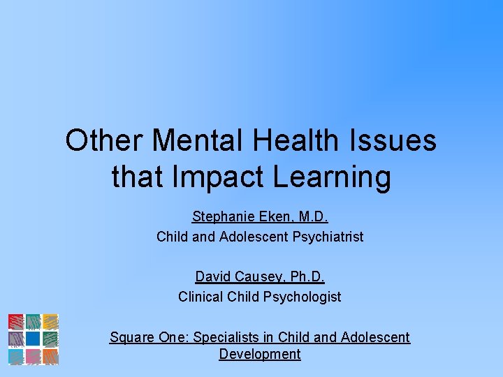 Other Mental Health Issues that Impact Learning Stephanie Eken, M. D. Child and Adolescent