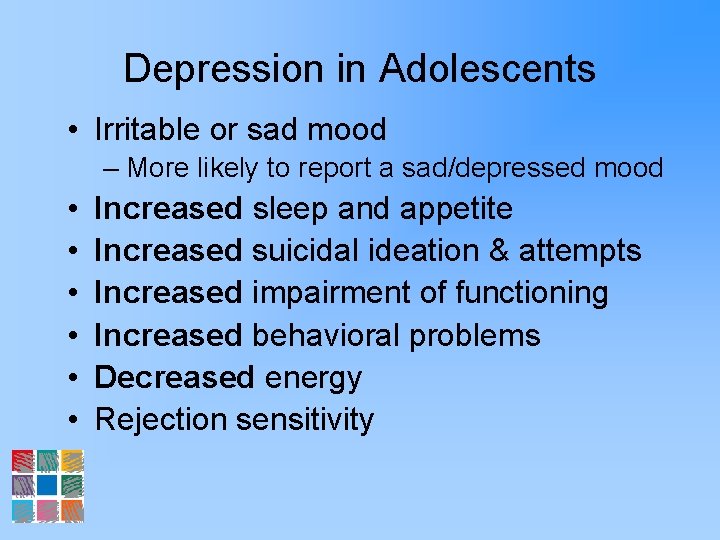 Depression in Adolescents • Irritable or sad mood – More likely to report a