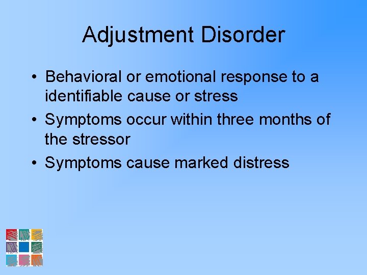 Adjustment Disorder • Behavioral or emotional response to a identifiable cause or stress •