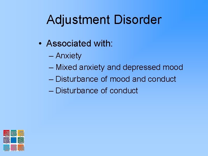 Adjustment Disorder • Associated with: – Anxiety – Mixed anxiety and depressed mood –