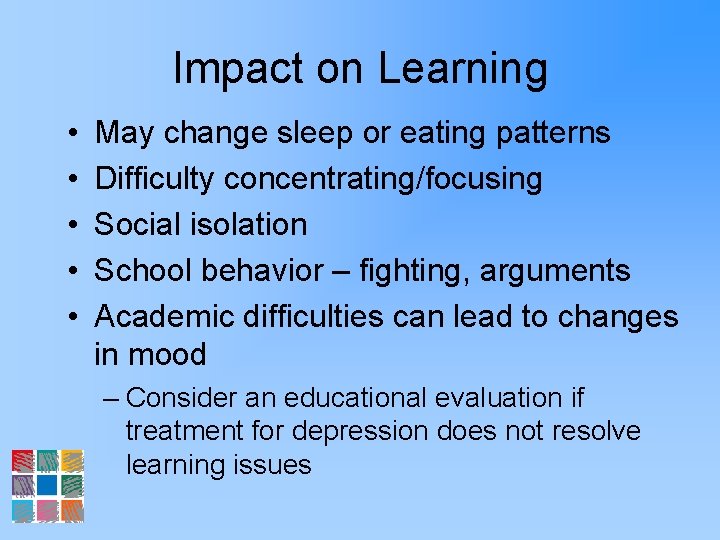 Impact on Learning • • • May change sleep or eating patterns Difficulty concentrating/focusing