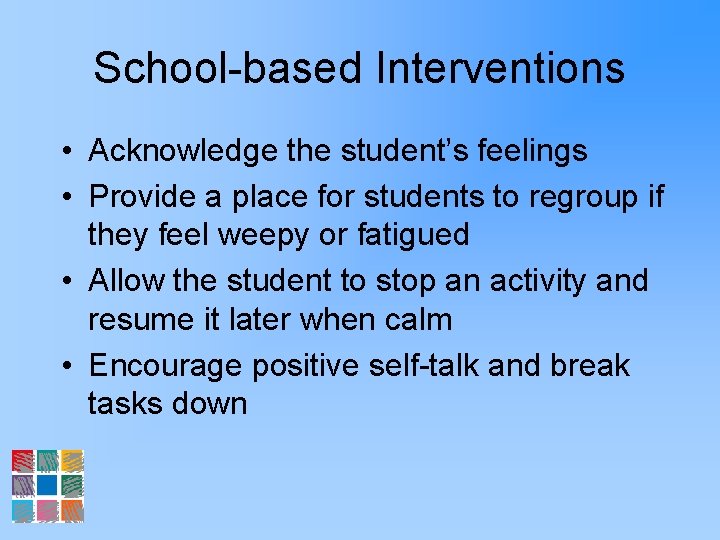 School-based Interventions • Acknowledge the student’s feelings • Provide a place for students to