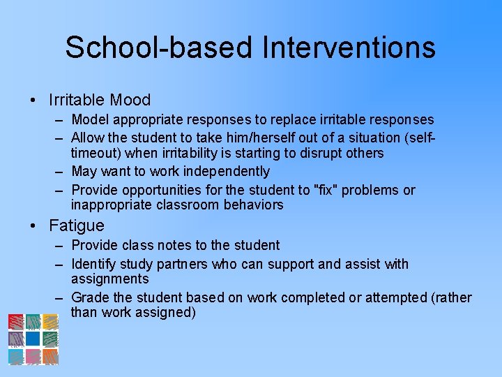 School-based Interventions • Irritable Mood – Model appropriate responses to replace irritable responses –