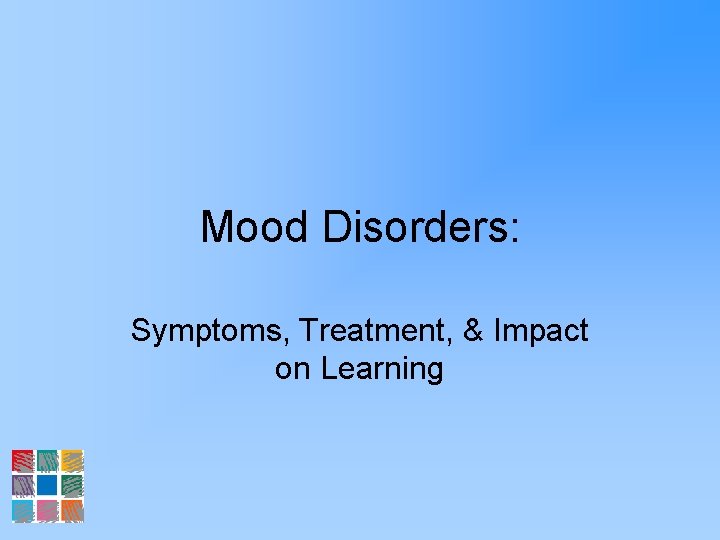 Mood Disorders: Symptoms, Treatment, & Impact on Learning 