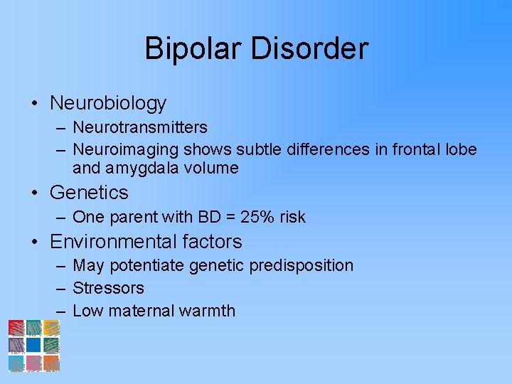 Bipolar Disorder • Neurobiology – Neurotransmitters – Neuroimaging shows subtle differences in frontal lobe