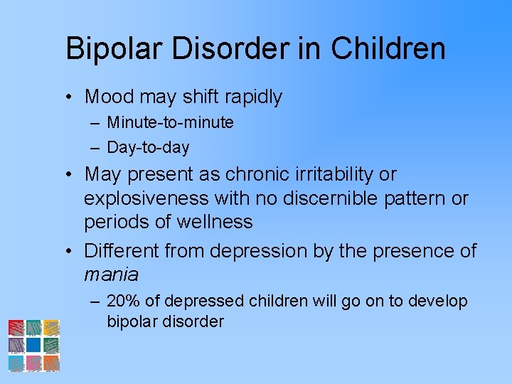 Bipolar Disorder in Children • Mood may shift rapidly – Minute-to-minute – Day-to-day •