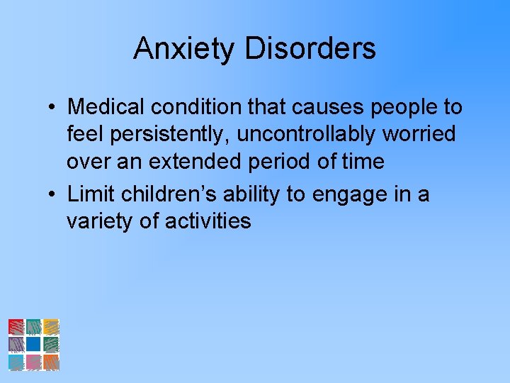 Anxiety Disorders • Medical condition that causes people to feel persistently, uncontrollably worried over