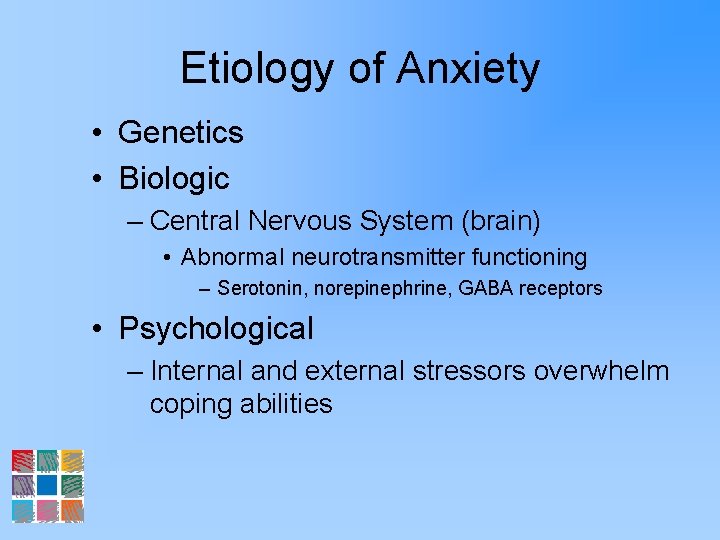 Etiology of Anxiety • Genetics • Biologic – Central Nervous System (brain) • Abnormal