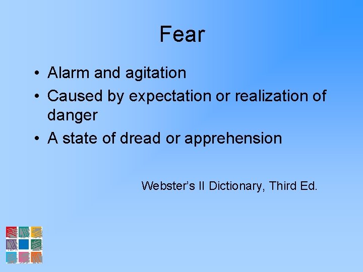 Fear • Alarm and agitation • Caused by expectation or realization of danger •