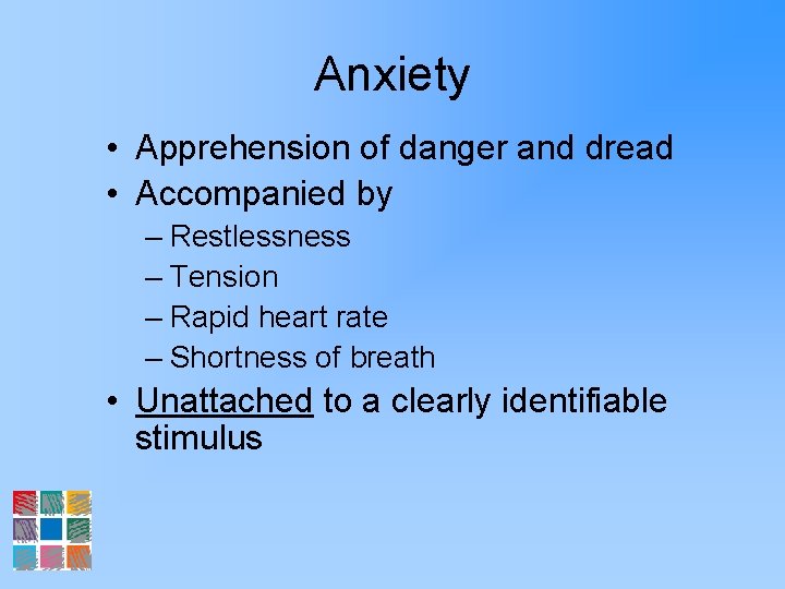 Anxiety • Apprehension of danger and dread • Accompanied by – Restlessness – Tension
