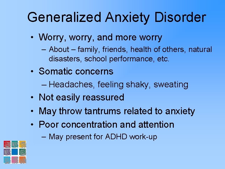 Generalized Anxiety Disorder • Worry, worry, and more worry – About – family, friends,