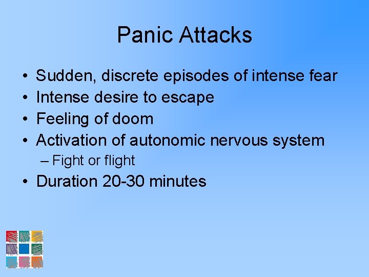 Panic Attacks • • Sudden, discrete episodes of intense fear Intense desire to escape
