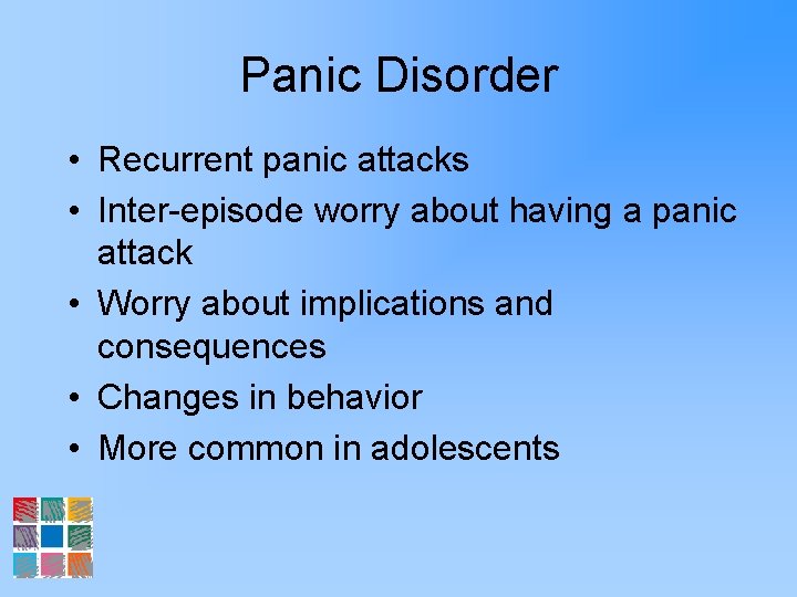 Panic Disorder • Recurrent panic attacks • Inter-episode worry about having a panic attack