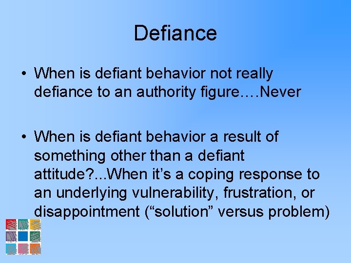 Defiance • When is defiant behavior not really defiance to an authority figure…. Never