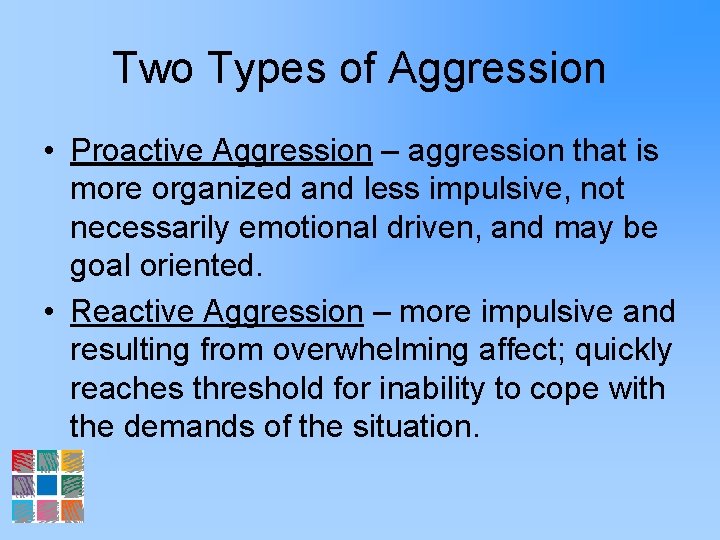 Two Types of Aggression • Proactive Aggression – aggression that is more organized and