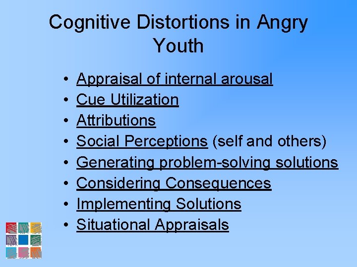 Cognitive Distortions in Angry Youth • • Appraisal of internal arousal Cue Utilization Attributions