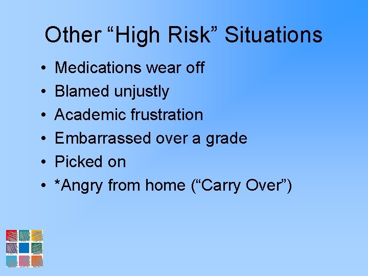 Other “High Risk” Situations • • • Medications wear off Blamed unjustly Academic frustration