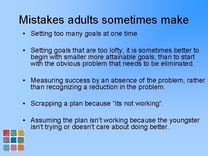 Mistakes adults sometimes make • Setting too many goals at one time • Setting