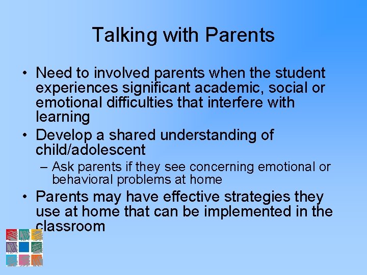 Talking with Parents • Need to involved parents when the student experiences significant academic,