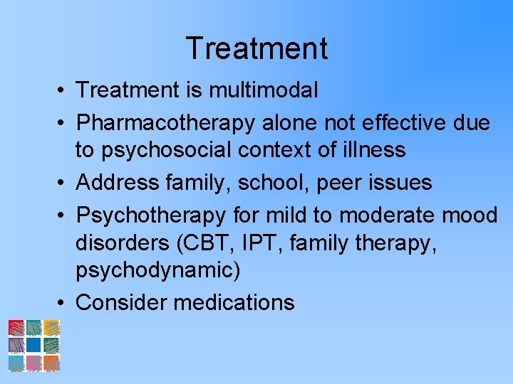 Treatment • Treatment is multimodal • Pharmacotherapy alone not effective due to psychosocial context