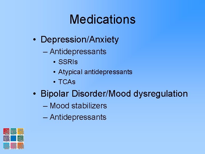 Medications • Depression/Anxiety – Antidepressants • SSRIs • Atypical antidepressants • TCAs • Bipolar