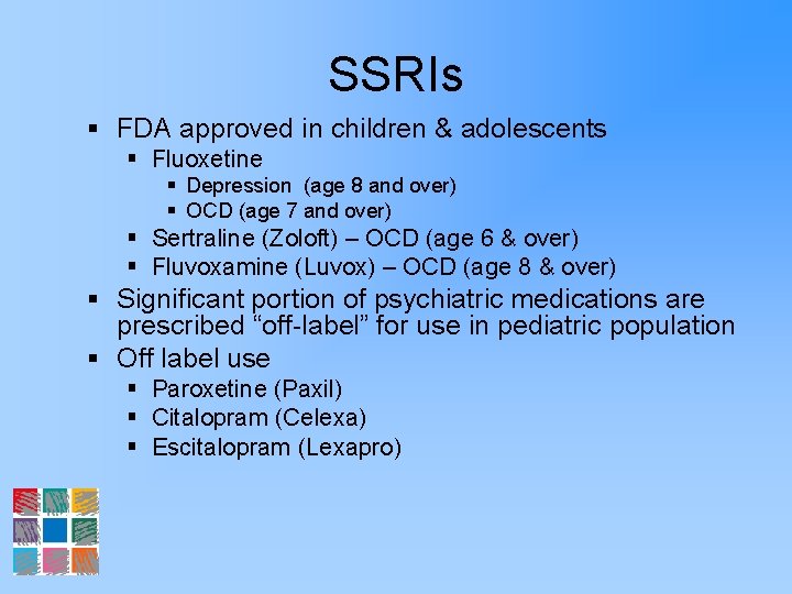 SSRIs § FDA approved in children & adolescents § Fluoxetine § Depression (age 8