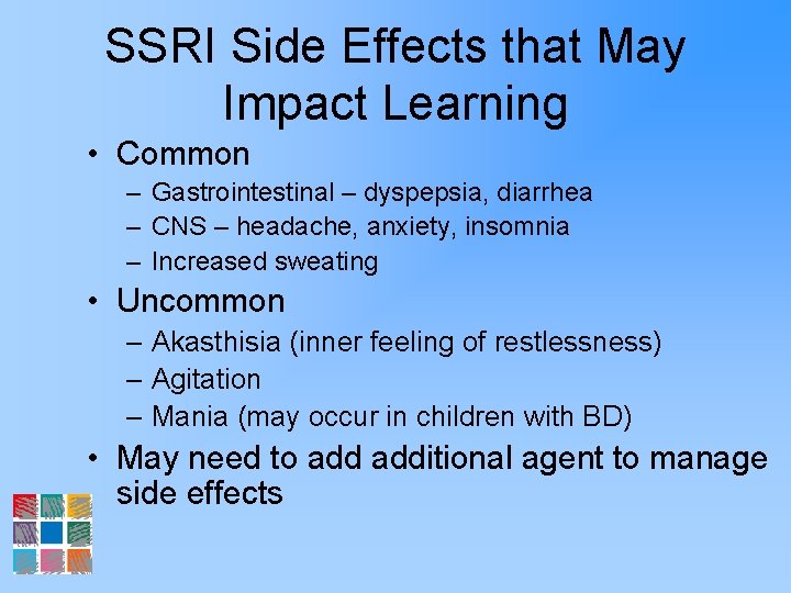 SSRI Side Effects that May Impact Learning • Common – Gastrointestinal – dyspepsia, diarrhea