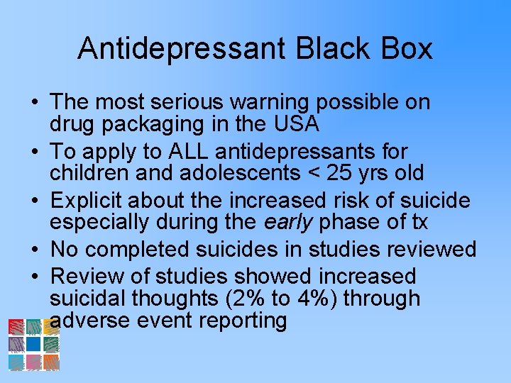 Antidepressant Black Box • The most serious warning possible on drug packaging in the