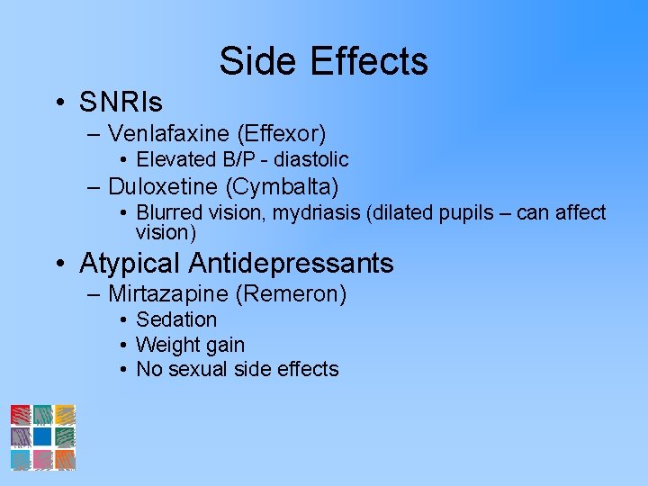 Side Effects • SNRIs – Venlafaxine (Effexor) • Elevated B/P - diastolic – Duloxetine