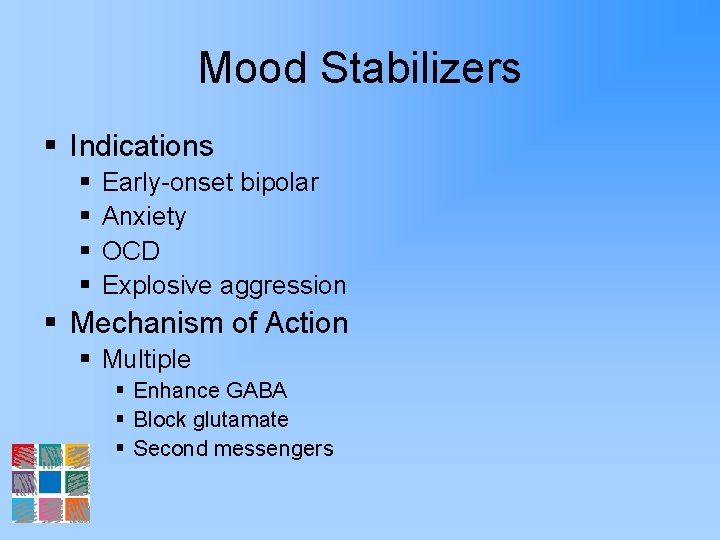 Mood Stabilizers § Indications § § Early-onset bipolar Anxiety OCD Explosive aggression § Mechanism
