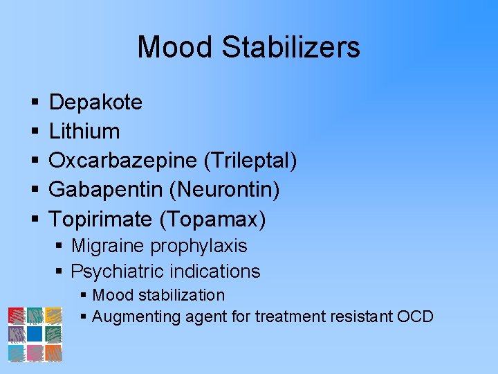 Mood Stabilizers § § § Depakote Lithium Oxcarbazepine (Trileptal) Gabapentin (Neurontin) Topirimate (Topamax) §