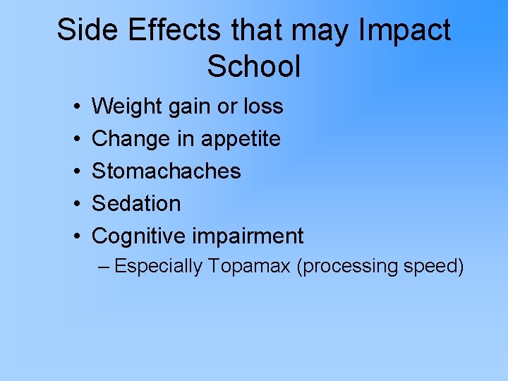 Side Effects that may Impact School • • • Weight gain or loss Change