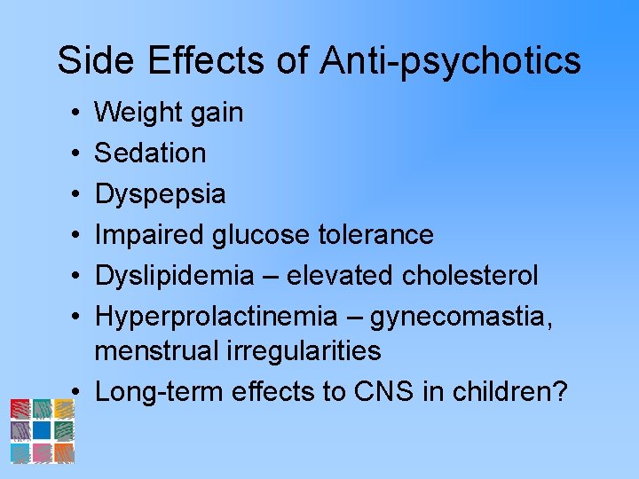 Side Effects of Anti-psychotics • • • Weight gain Sedation Dyspepsia Impaired glucose tolerance